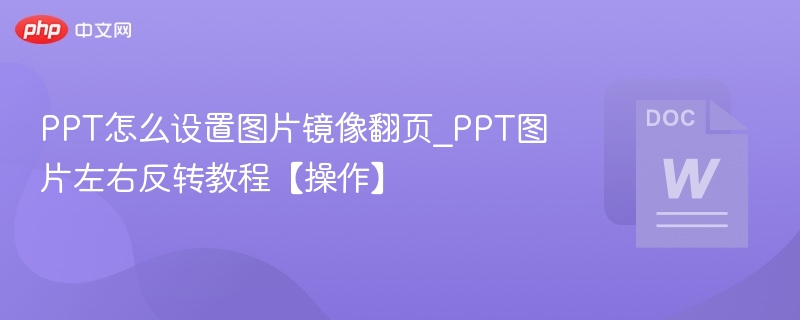 PPT怎么设置图片镜像翻页_PPT图片左右反转教程【操作】
