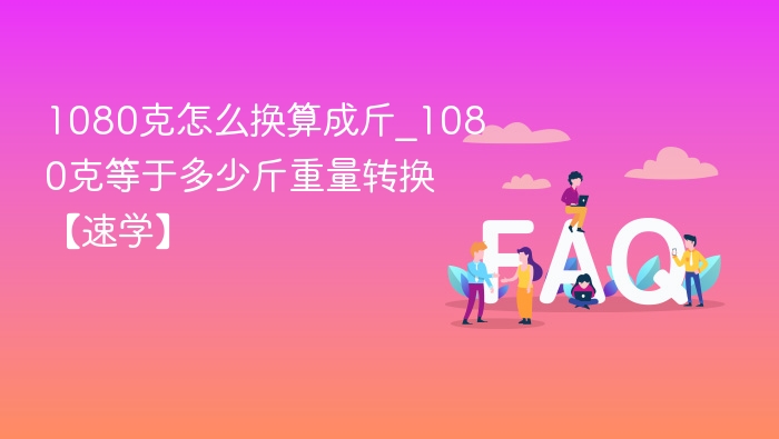 1080克怎么换算成斤_1080克等于多少斤重量转换【速学】
