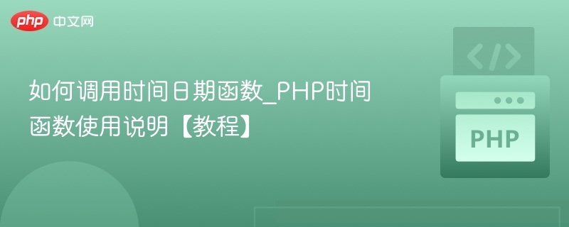 如何调用时间日期函数_PHP时间函数使用说明【教程】