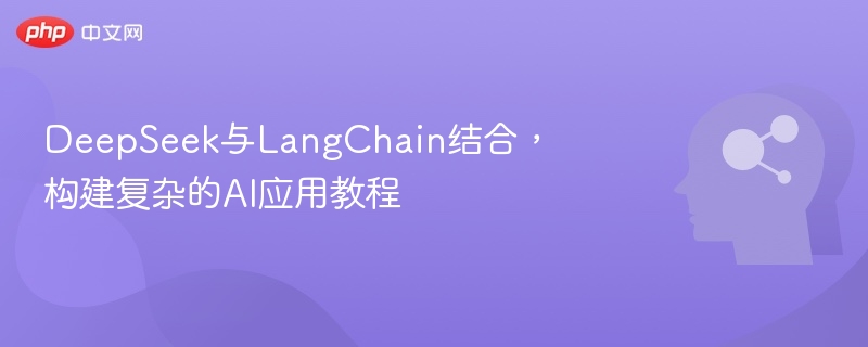 DeepSeek与LangChain结合,构建复杂的AI应用教程
