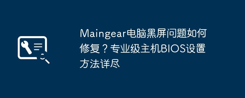 黑屏问题解决方法及BIOS设置教程