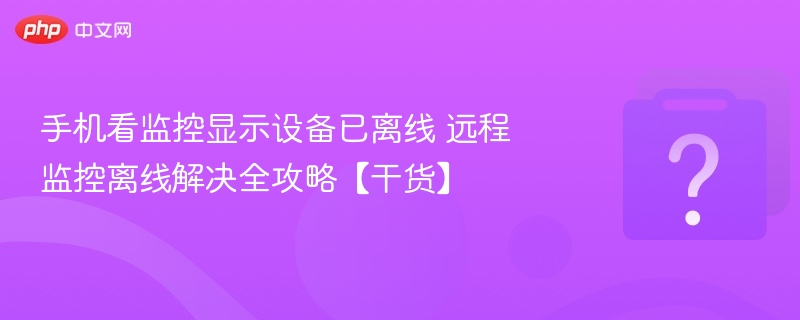 手机看监控离线怎么解决？
