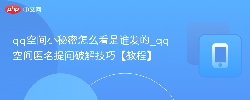 qq空间小秘密怎么看是谁发的_qq空间匿名提问破解技巧【教程】