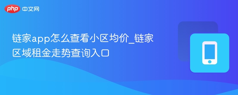 链家小区均价查询及租金趋势分析