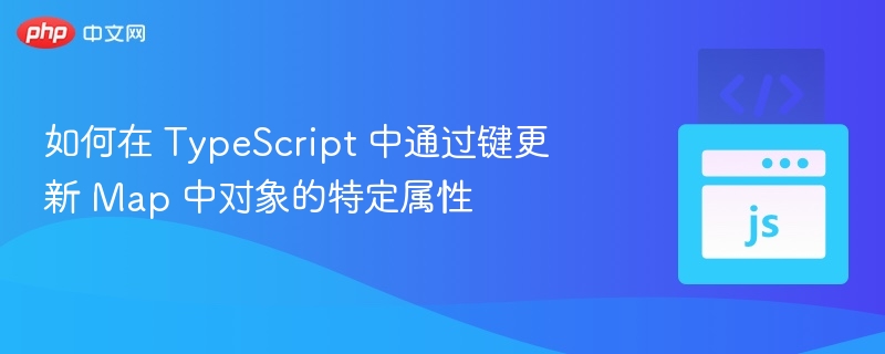 如何在 TypeScript 中通过键更新 Map 中对象的特定属性
