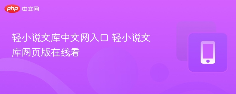 轻小说文库中文网入口 轻小说文库网页版在线看