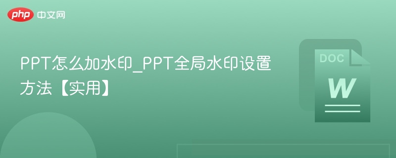 PPT加水印方法_PPT全局水印设置技巧