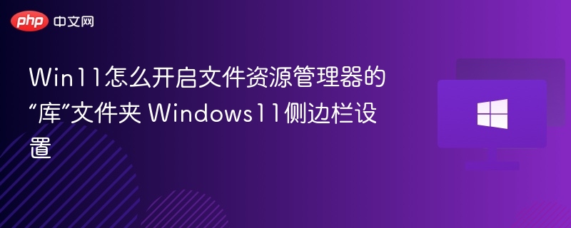 Win11文件资源管理器库怎么开启？