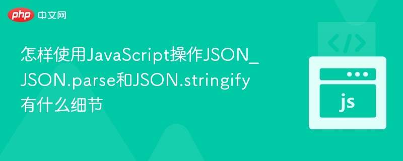 怎样使用JavaScript操作JSON_JSON.parse和JSON.stringify有什么细节