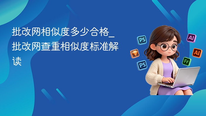 批改网相似度多少合格_批改网查重相似度标准解读