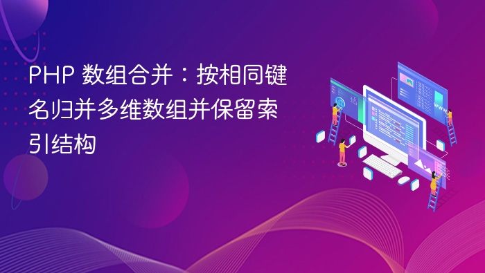 PHP 数组合并:按相同键名归并多维数组并保留索引结构