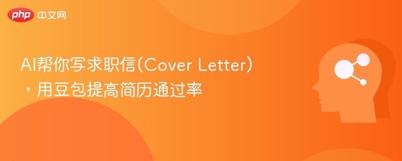 AI帮你写求职信(Cover Letter)，用豆包提高简历通过率
