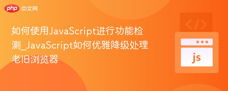 如何使用JavaScript进行功能检测_JavaScript如何优雅降级处理老旧浏览器