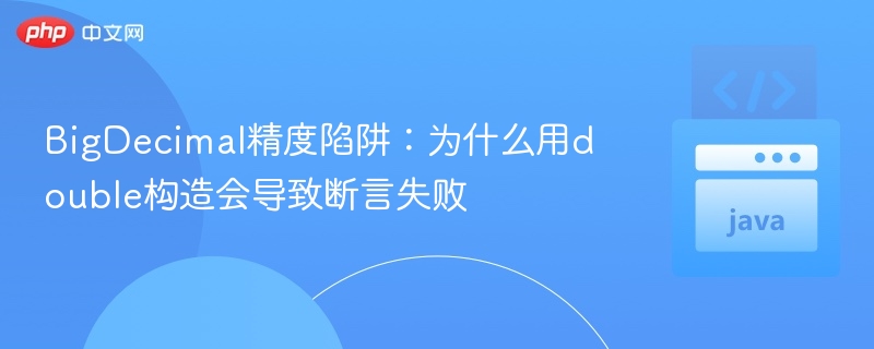 BigDecimal精度问题：double构造导致断言失败