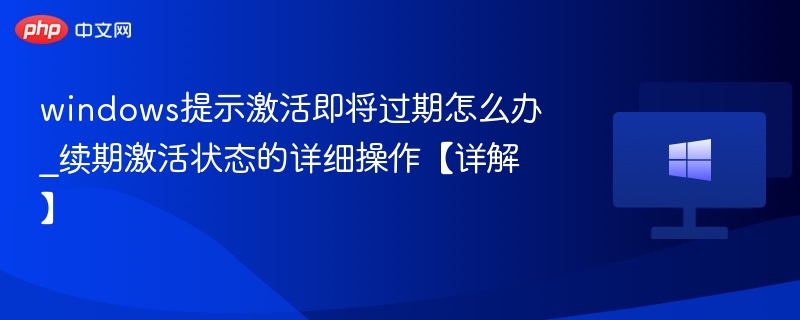 windows提示激活即将过期怎么办_续期激活状态的详细操作【详解】
