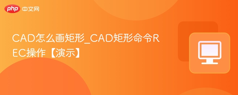 CAD怎么画矩形_CAD矩形命令REC操作【演示】