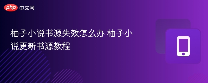 柚子小说书源失效解决方法与更新教程