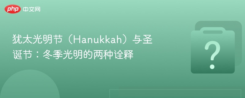 犹太光明节(Hanukkah)与圣诞节:冬季光明的两种诠释