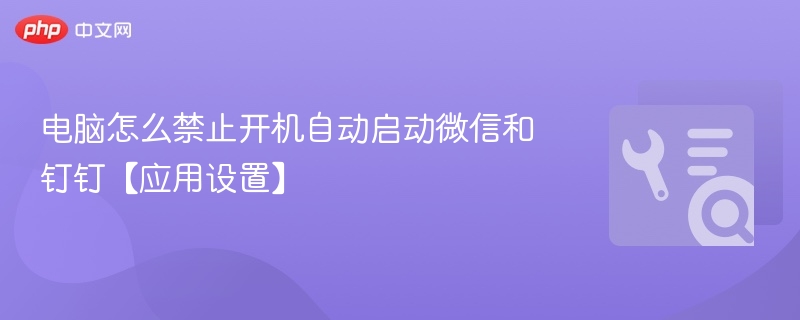 关闭微信钉钉开机自启设置方法