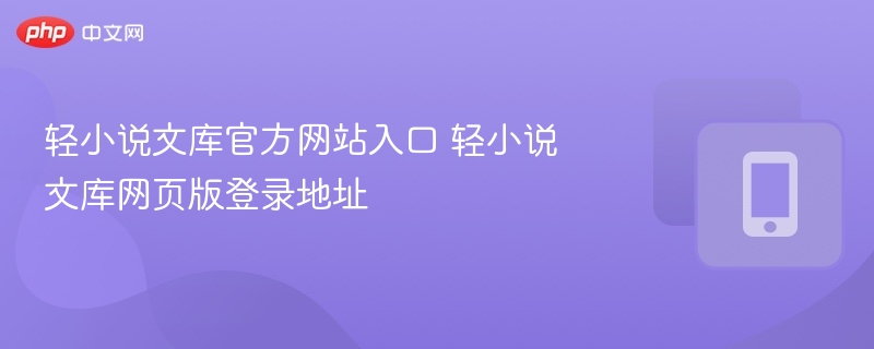 轻小说文库官网入口与登录方式