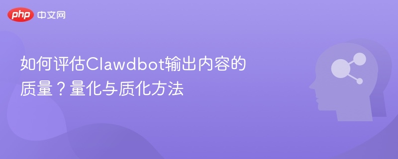 如何评估Clawdbot输出内容的质量?量化与质化方法