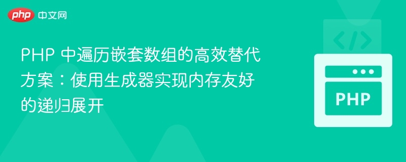 PHP高效遍历嵌套数组：生成器优化递归方法