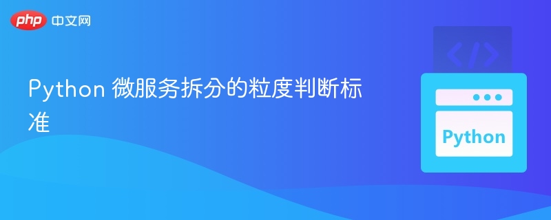 Python 微服务拆分的粒度判断标准