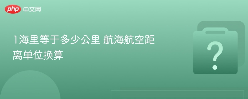 1海里等于多少公里？航海换算全解析