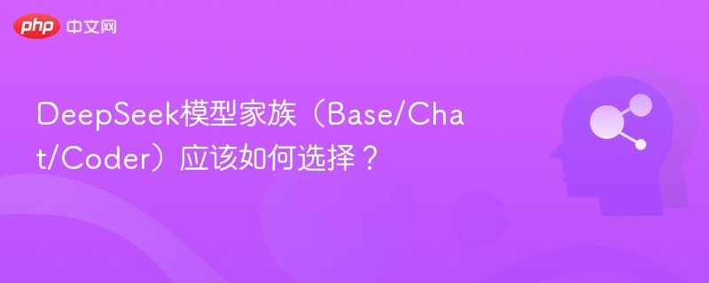 DeepSeek模型家族（Base/Chat/Coder）应该如何选择？
