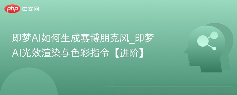 即梦AI赛博朋克风格生成教程