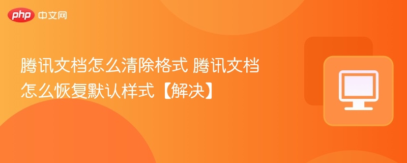 腾讯文档清除格式方法及恢复教程