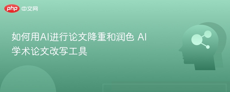 AI论文降重技巧与工具推荐指南