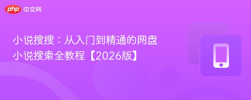 小说搜搜教程：网盘小说搜索入门到精通【2026】