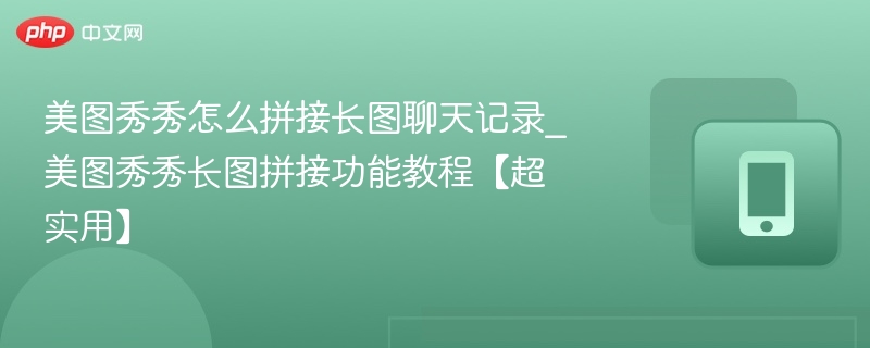 美图秀秀长图拼接教程\_聊天记录怎么拼