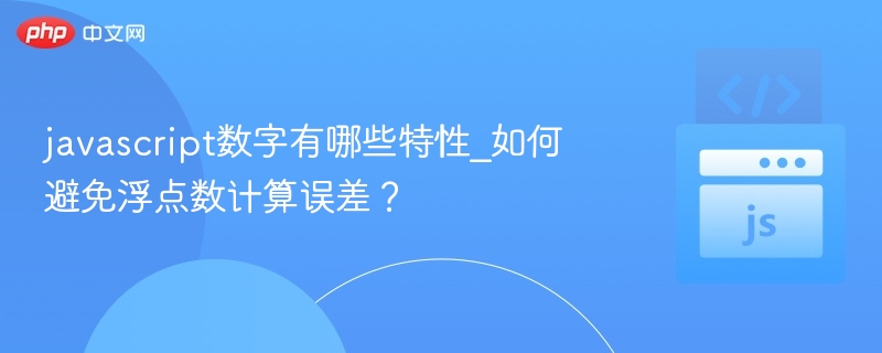 javascript数字有哪些特性_如何避免浮点数计算误差?