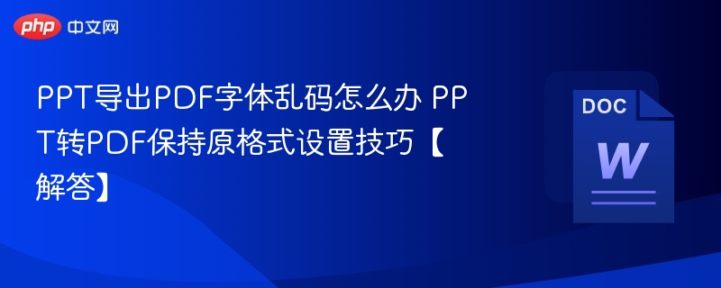 PPT导出PDF字体乱码怎么办 PPT转PDF保持原格式设置技巧【解答】