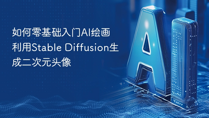 如何零基础入门AI绘画 利用Stable Diffusion生成二次元头像