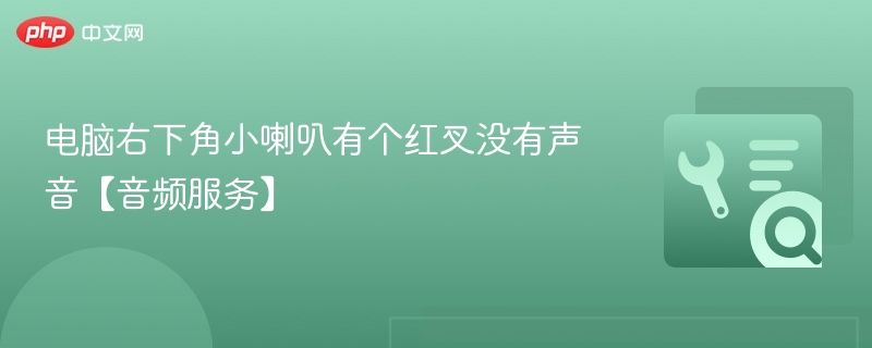 电脑右下角小喇叭有个红叉没有声音【音频服务】