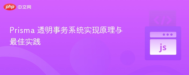 Prisma 透明事务系统实现原理与最佳实践
