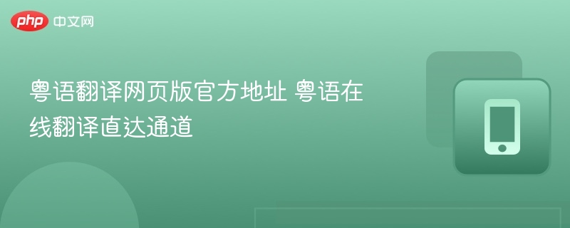 粤语翻译网页版官方地址 粤语在线翻译直达通道