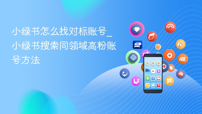 小绿书怎么找对标账号_小绿书搜索同领域高粉账号方法