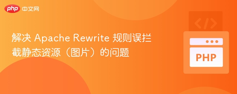 解决 Apache Rewrite 规则误拦截静态资源（图片）的问题
