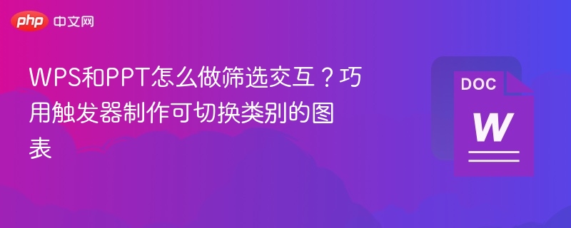 WPS和PPT怎么做筛选交互？巧用触发器制作可切换类别的图表