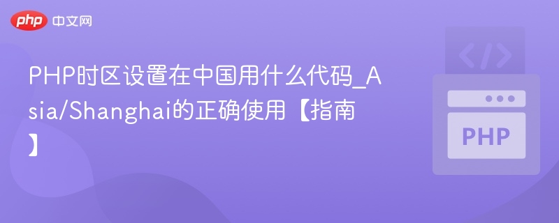 PHP设置中国时区方法：Asia/Shanghai使用教程