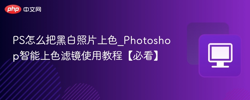 PS怎么把黑白照片上色_Photoshop智能上色滤镜使用教程【必看】