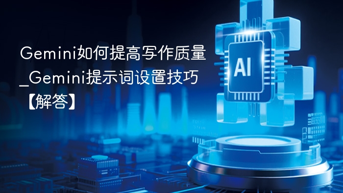 Gemini写作技巧与提示词优化方法