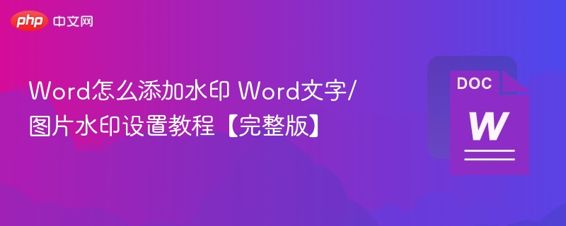 Word怎么添加水印 Word文字/图片水印设置教程【完整版】
