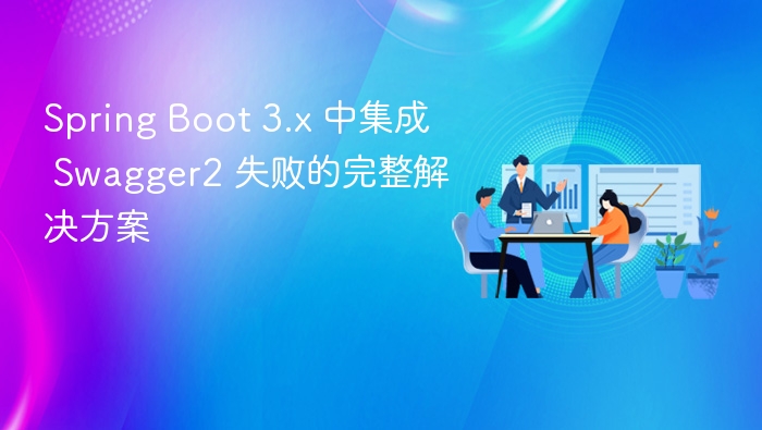 Spring Boot 3.x 中集成 Swagger2 失败的完整解决方案
