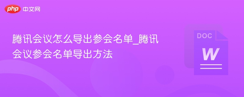 腾讯会议怎么导出参会名单_腾讯会议参会名单导出方法