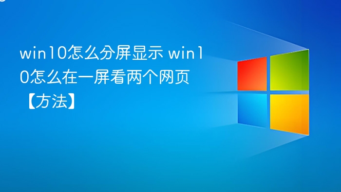 win10怎么分屏显示 win10怎么在一屏看两个网页【方法】